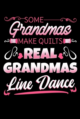 Some Grandmas Make Quilts Real Grandmas Line Dance: Grandmother Notebook to Write in, 6x9, Lined, 120 Pages Journal - Call, Giselle