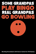 Some Grandpas Play Bingo Real Grandpas Go Bowling: Bowling Scorebook with Score Cards for 270 Games