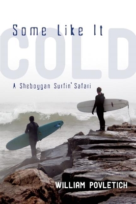 Some Like It Cold: A Sheboygan Surfin' Safari - Povletich, William