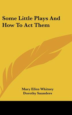 Some Little Plays And How To Act Them - Whitney, Mary Ellen