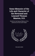 Some Memoirs of the Life and Character of the Reverend and Learned Thomas Manton, D.D.: Prefix'd to the Second Edition of His Sermons On the Cxixth Psalm