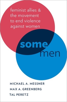 Some Men: Feminist Allies and the Movement to End Violence Against Women - Messner, Michael A, Professor, and Greenberg, Max A, and Peretz, Tal
