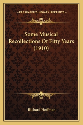 Some Musical Recollections of Fifty Years (1910) - Hoffman, Richard