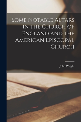 Some Notable Altars in the Church of England and the American Episcopal Church - Wright, John