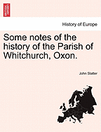 Some Notes of the History of the Parish of Whitchurch, Oxon. - Slatter, John