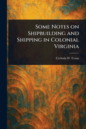 Some Notes on Shipbuilding and Shipping in Colonial Virginia