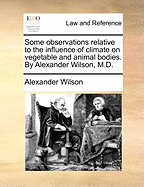 Some Observations: Relative to the Influence of Climate on Vegetable and Animal Bodies (Classic Reprint)