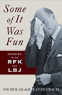 Some of It Was Fun: Working with RFK and LBJ