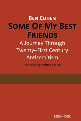 Some of My Best Friends: A Journey Through Twenty-First Century Antisemitism - Cohen, Ben