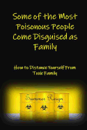 Some of the Most Poisonous People Come Disguised as Family: How to Distance Yourself from Toxic Family