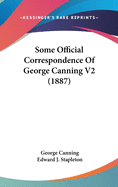 Some Official Correspondence of George Canning V2 (1887)