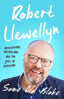 Some Old Bloke: Recollections, Obsessions and the Joys of Blokedom - Llewellyn, Robert