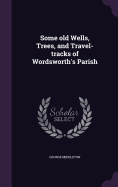 Some old Wells, Trees, and Travel-tracks of Wordsworth's Parish