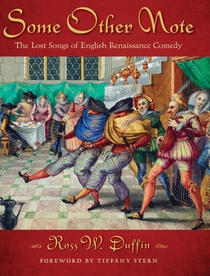 Some Other Note: The Lost Songs of English Renaissance Comedy - Duffin, Ross W
