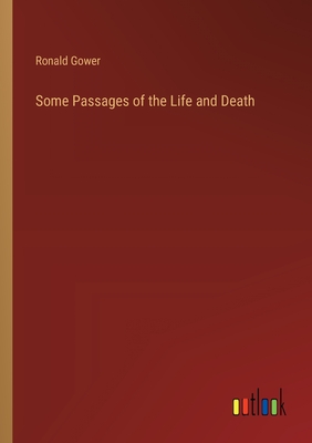 Some Passages of the Life and Death - Gower, Ronald