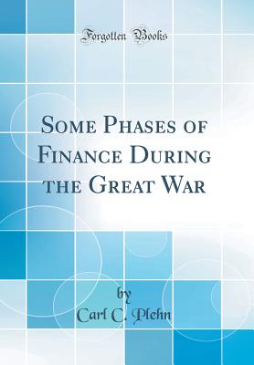 Some Phases of Finance During the Great War (Classic Reprint) - Plehn, Carl C