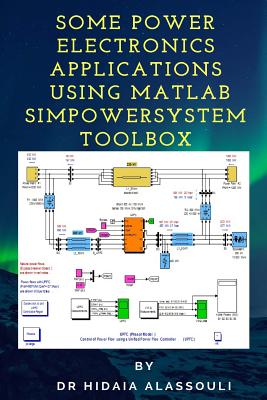 Some Power Electronics Applications Using MATLAB Simpowersystem Toolbox - Alassouli, Dr Hidaia Mahmood