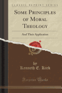 Some Principles of Moral Theology: And Their Application (Classic Reprint)