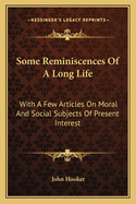 Some Reminiscences Of A Long Life: With A Few Articles On Moral And Social Subjects Of Present Interest