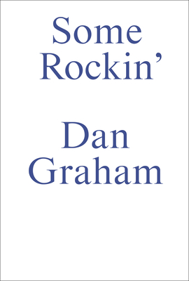 Some Rockin: Dan Graham Interviews - Graham, Dan, and Stemmrich, Gregor (Editor)