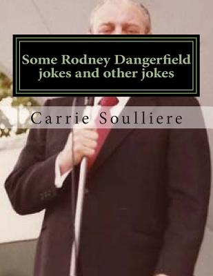 Some Rodney Dangerfield Jokes and Other Jokes: Side-Splitting Rodney Dangerfield-Type Comedy - Soulliere, Carrie
