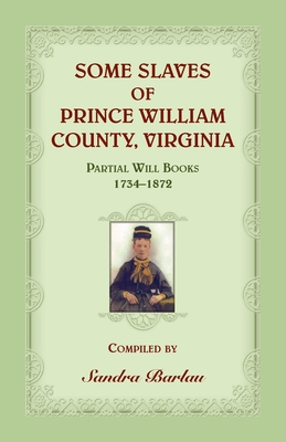 Some Slaves of Prince William County, Virginia Partial Will Books, 1734-1872 - Barlau, Sandra