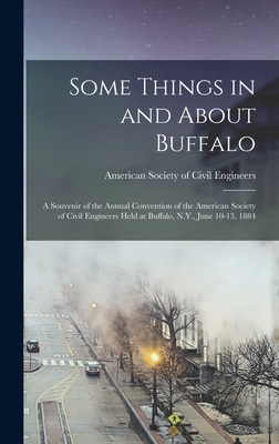 Some Things in and About Buffalo; a Souvenir of the Annual Convention of the American Society of Civil Engineers Held at Buffalo, N.Y., June 10-13, 1884 - American Society of Civil Engineers (Creator)