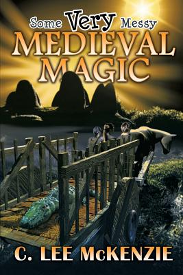 Some Very Messy Medieval Magic: The Adventures of Pete and Weasel Book 3 - McKenzie, C Lee