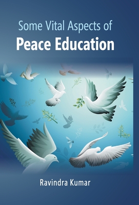 Some Vital Aspects of Peace Education - Kumar, Ravindra, Dr.