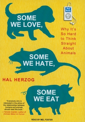 Some We Love, Some We Hate, Some We Eat: Why It's So Hard to Think Straight about Animals - Herzog, Hal, and Foster, Mel (Narrator)