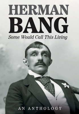 Some Would Call This Living: An Anthology - Bang, Herman (Original Author), and Garton, Janet (Translated by), and Barslund, Charlotte (Translated by)