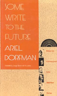 Some Write to the Future: Essays on Contemporary Latin American Fiction - Dorfman, Ariel, and Shivers, George (Translated by)