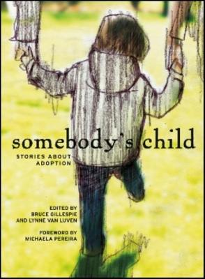 Somebody's Child: Stories about Adoption - Gillespie, Bruce (Editor), and Van Luven, Lynne (Editor), and Pereira, Michaela (Foreword by)