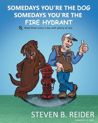 Somedays You're the Dog, Somedays You're the Fire Hydrant - Reider, Steven B