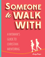 Someone to Walk with: A Woman's Guide to Christian Mentoring