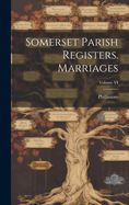 Somerset Parish Registers. Marriages; Volume VI