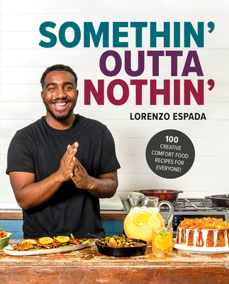 Somethin' Outta Nothin': 100 Creative Comfort Food Recipes for Everyone - Espada, Lorenzo