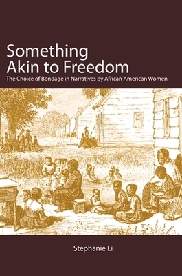 Something Akin to Freedom: The Choice of Bondage in Narratives by African American Women - Li, Stephanie, Professor