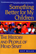 Something Better for My Children: The History and People of Head Start - Mills, Kay, Professor