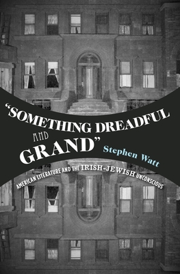 "something Dreadful and Grand": American Literature and the Irish-Jewish Unconscious - Watt, Stephen