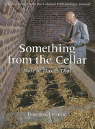 Something from the Cellar: More of This & That: Selected Essays from the Colonial Williamsburg Journal - Hume, Ivor Noel, and Doody, David M (Photographer), and Green, Tom (Photographer)