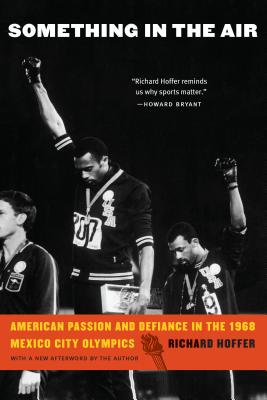 Something in the Air: American Passion and Defiance in the 1968 Mexico City Olympics - Hoffer, Richard