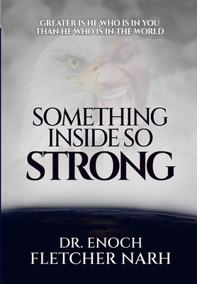 Something Inside So Strong: Greater is He that is in you than he that is in the world - Narh, Enoch Fletcher