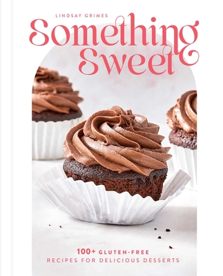 Something Sweet: 100+ Gluten-Free Recipes for Delicious Desserts - Grimes, Lindsay