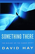Something There: The Biology of the Human Spirit