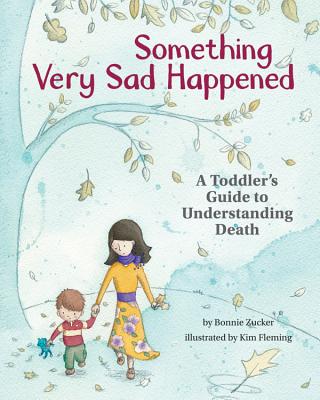 Something Very Sad Happened: A Toddler's Guide to Understanding Death - Zucker, Bonnie