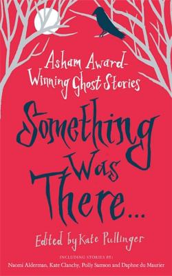 Something Was There . . .: Asham Award-Winning Ghost Stories - Various, and Pullinger, Kate (Editor)