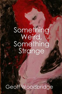 Something Weird, Something Strange - Woodbridge, Geoff