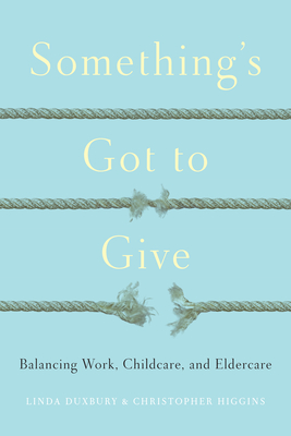 Something's Got to Give: Balancing Work, Childcare and Eldercare - Duxbury, Linda, and Higgins, Chris