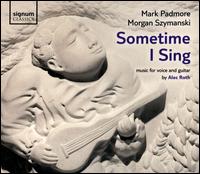 Sometime I Sing: Music for Voice and Guitar by Alec Roth - Mark Padmore (tenor); Morgan Szymanski (guitar)